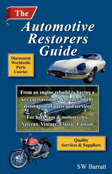The Automotive Restorers Guide : From An Engine Rebuild To Having A Key Cut. Save Time And Money On The Restoration Of Parts And Services, For Cars And Motorcycles. Veteran, Vintage, Classic, Custom