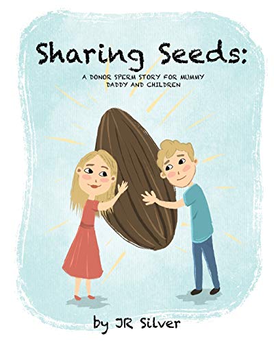 Sharing Seeds : A Donor Sperm Story for Mummy, Daddy and Children