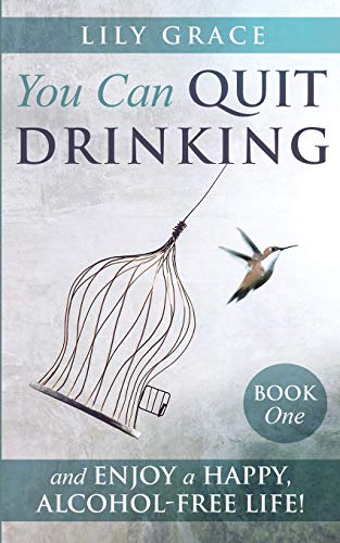YOU CAN QUIT DRINKING... AND ENJOY A HAPPY, ALCOHOL-FREE LIFE! : Book 1