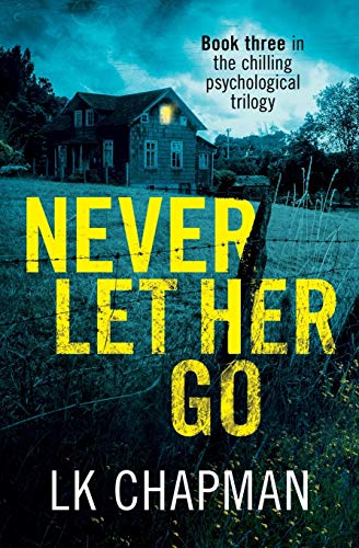 Never Let Her Go : Book Three in the Chilling Psychological Trilogy