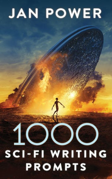 1000 Sci-Fi Writing Prompts: Story Starters and Writing Exercises for the Creative Author (1000 Writing Prompts)