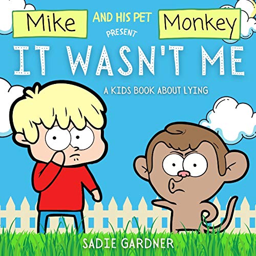 It Wasn't Me : A Kids Book About Lying (Mike and His Pet Monkey): A Kids Book About Lying (Mike and His Pet Monkey): A Kids Book About Lying (Mike and His Pet Monkey)