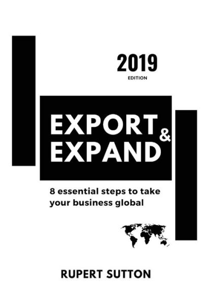 Export & Expand: 8 Essential Steps to take your business global, 2019 edition