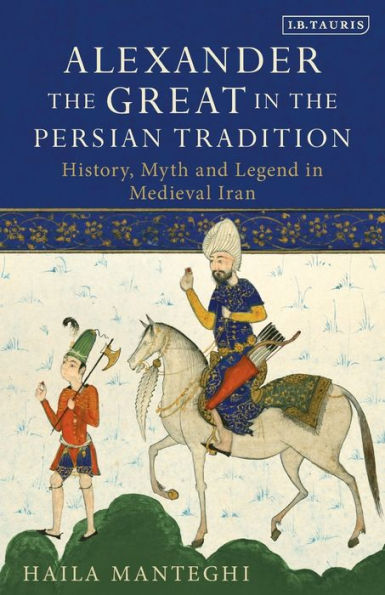 Alejandro Magno en la tradición persa: historia, mito y leyenda en el Irán medieval (Biblioteca de estudios medievales)