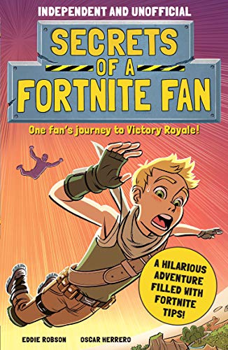 Secrets of a Fortnite Fan (Independent & Unofficial): The fact-packed, fun-filled unofficial Fortnite adventure!