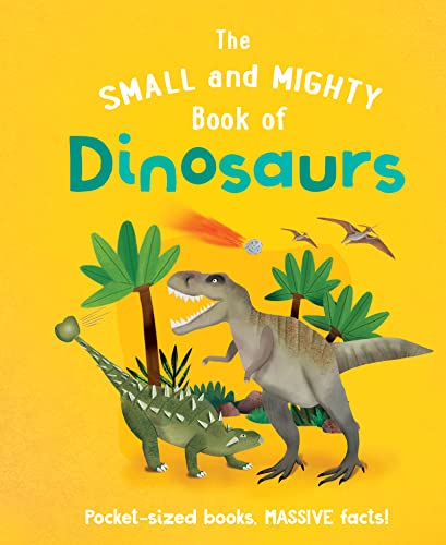 The Small And Mighty Book Of Dinosaurs (Small & Mighty, 1)