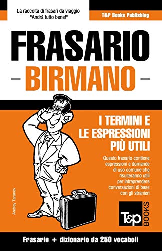 Frasario - Birmano - I termini e le espressioni pi?? utili: Frasario e dizionario da 250 vocaboli (Italian Collection) (Italian Edition)