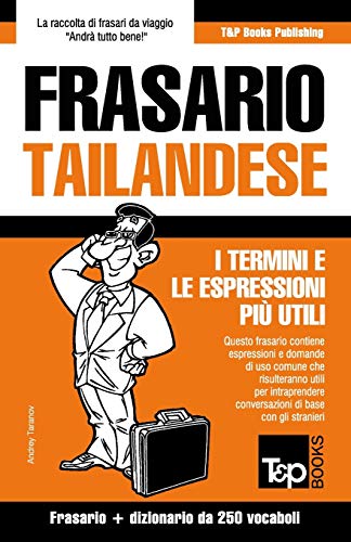 Frasario - Tailandese - I termini e le espressioni pi?? utili: Frasario e dizionario da 250 vocaboli (Italian Collection) (Italian Edition)