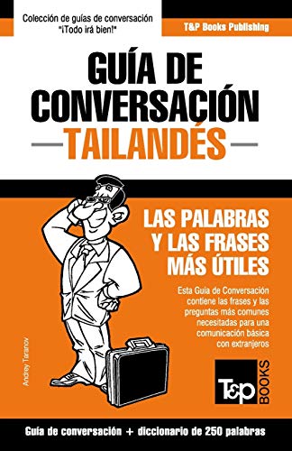 Gu?ía de conversaci??n - Tailand??s - las palabras y las frases m??s ??tiles: Gu?ía de conversaci??n y diccionario de 250 palabras (Spanish collection) (Spanish Edition)
