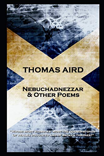 Thomas Aird - Nebuchadnezzar & Other Poems : 'Whose Spirit Stumbles 'midst the Corner-stones, Of Realms Disjointed and of Broken Thrones?''