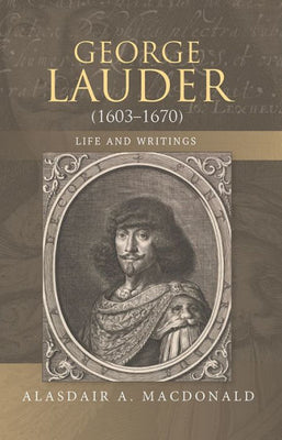 George Lauder (1603-1670): Life and Writings (Studies in Renaissance Literature, 35)