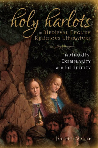 Holy Harlots in Medieval English Religious Literature: Authority, Exemplarity and Femininity (Gender in the Middle Ages, 17)