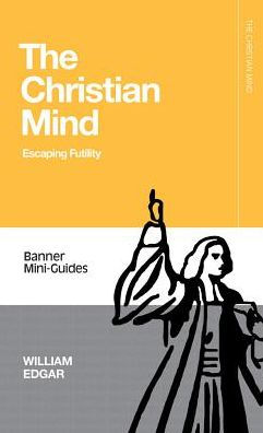 The Christian Mind : Escaping Futility