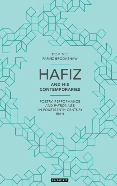 Hafiz and His Contemporaries: Poetry, Performance and Patronage in Fourteenth Century Iran (British Institute of Persian Studies)