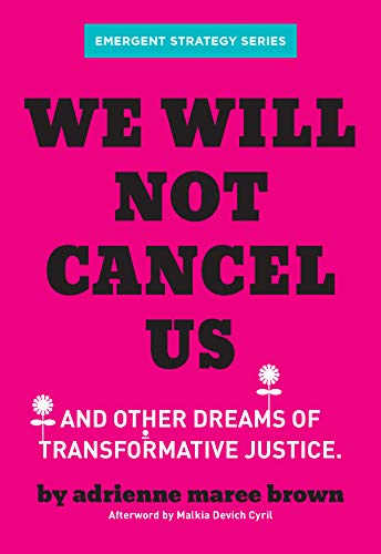 We Will Not Cancel Us: And Other Dreams Of Transformative Justice (Emergent Strategy Series)