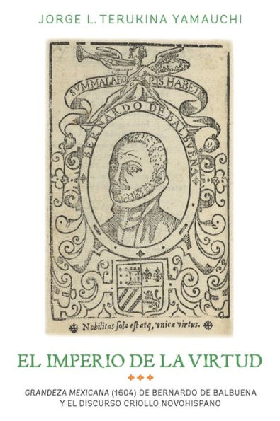 El imperio de la virtud: Grandeza mexicana (1604) de Bemardo de Balbuena y el discurso criollo novohispano (Monograf�as A) (Spanish Edition)