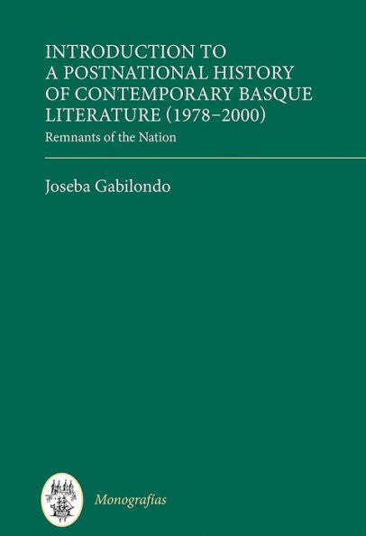 Introduction to a Postnational History of Contemporary Basque Literature (1978-2000): Remnants of the Nation (Monograf�as A, 382)