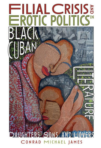 Filial Crisis and Erotic Politics in Black Cuban Literature: Daughters, Sons, and Lovers (Monograf�as A, 387)