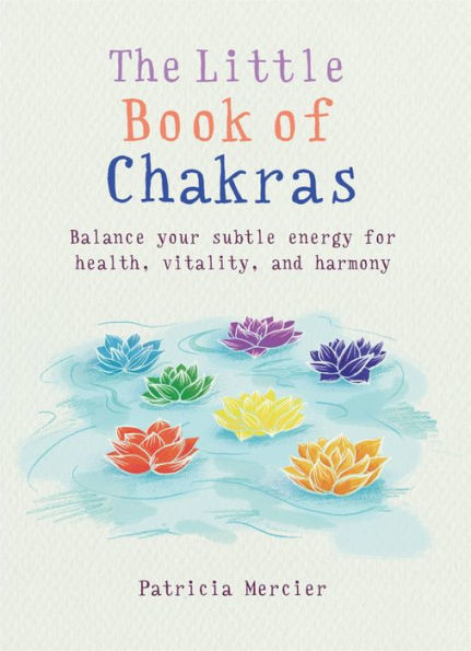 Little Book Of Chakras : Balance Your Energy Centers For Health, Vitality And Harmony