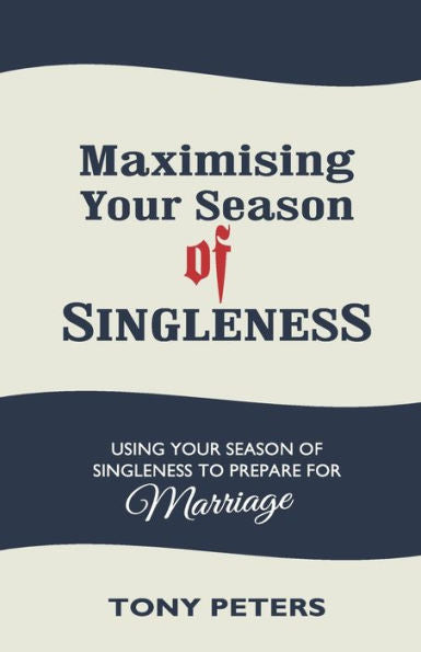 Maximising Your Season Of Singleness - Using Your Season Of Singleness To Prepare For Marriage