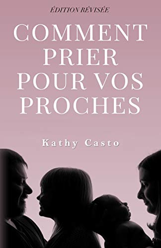 Comment Prier Pour Vos Proches Édition Révisée - Traduction Française (French Edition)