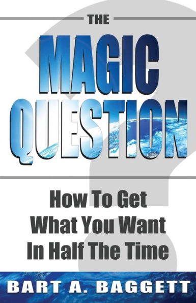 The Magic Question : How To Get What You Want In Half The Time - 9781882929184