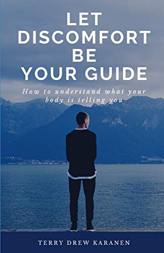 Let Discomfort Be Your Guide : How to Understand what Your Body is Telling You