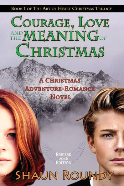 Courage, Love and the Meaning of Christmas: A Christmas Adventure-Romance Novel (The Art of Heart Christmas Trilogy)