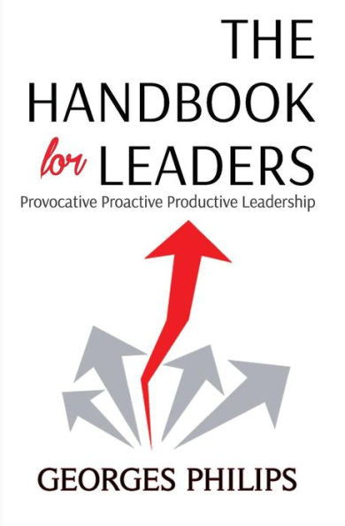 The Handbook For Leaders : Provocative - Proactive - Productive Leadership