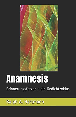 Anamnesis: Erinnerungsfetzen - ein Gedichtzyklus