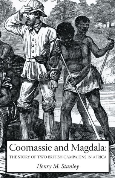 Coomassie y Magdala: la historia de dos campañas británicas en África: Coomassie y Magdala: la historia de dos campañas británicas en África