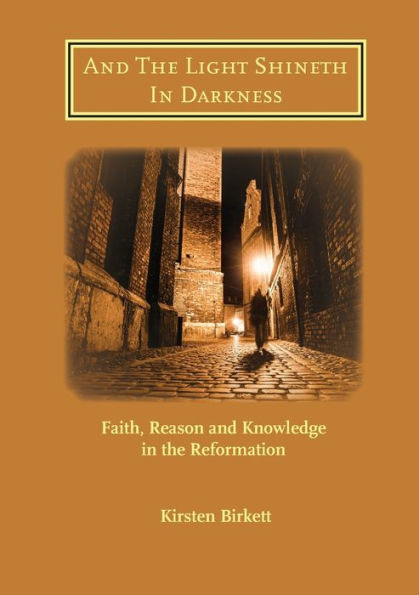 And The Light Shineth In Darkness: Faith, Reason and Knowledge in the Reformation (St Antholin)