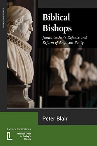 Biblical Bishops: James Ussher's Defence and Reform of Anglican Polity