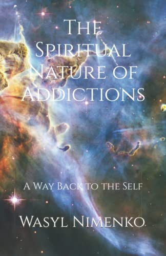 The Spiritual Nature of Addictions : A Way Back to the Self