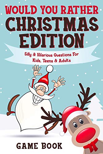 Would You Rather Game Book - Christmas Edition : Silly & Hilarious Questions For Kids, Teens & Adults