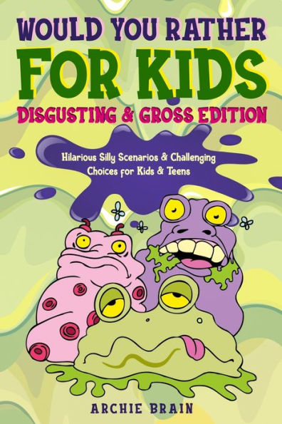 Would You Rather For Kids : Disgusting & Gross Edition: Hilarious Silly Scenarios & Challenging Choices For Kids & Teens : Fun Plane, Road Trip & Car Travel Game - 9781908567482