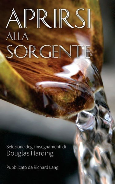 APRIRSI ALLA SORGENTE: SELEZIONE DEGLI INSEGNAMENTI DI DOUGLAS HARDING (Edición italiana)