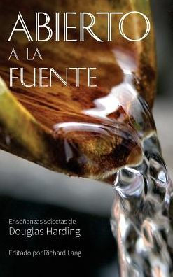 ABIERTO A LA FUENTE: ENSE�ANZAS SELECTAS de Douglas Harding (Spanish Edition)
