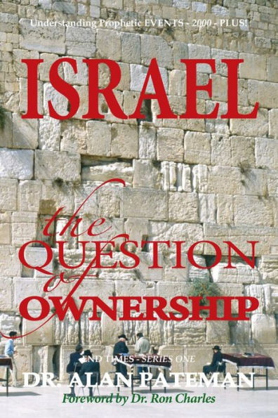 Israel, the Question of Ownership, Understanding Prophetic EVENTS-2000-PLUS! (End Times)