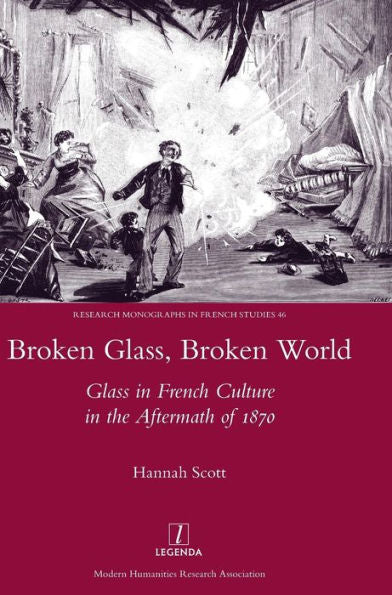 Vidrios rotos, mundo roto: el vidrio en la cultura francesa después de 1870 (monografías de investigación en estudios franceses)