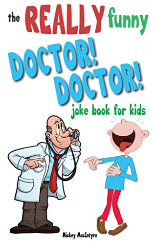 The Really Funny Doctor! Doctor! Joke Book For Kids : Over 200 Side-splitting, Rib-tickling Jokes that are Guaranteed to Keep the Doctor at Bay!