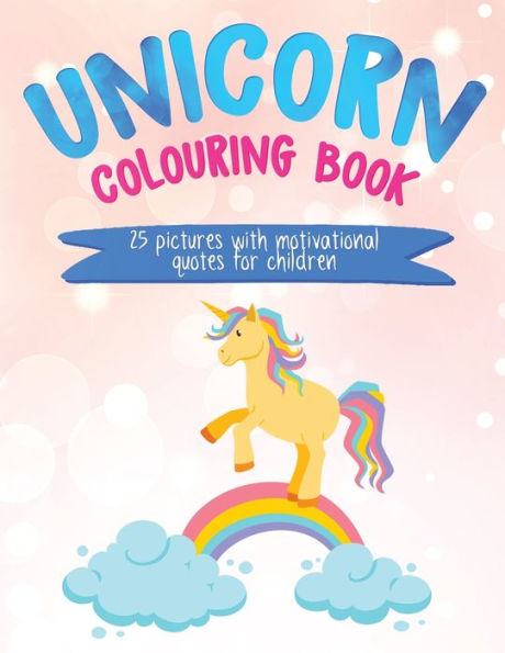 Unicorn Colouring Book : 25 Pictures With Motivational Quotes For Children