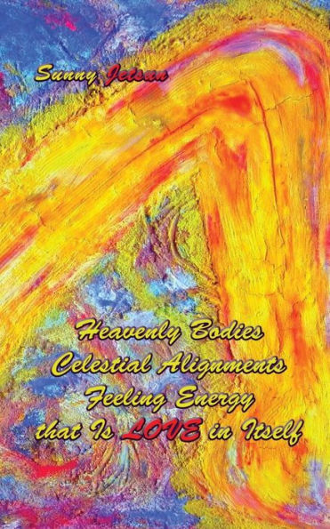 Heavenly Bodies ~ Celestial Alignments Feeling ~ Energy that Is LOVE in Itself