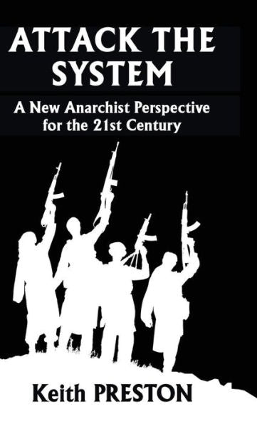 Attack the System : A New Anarchist Perspective for the 21st Century