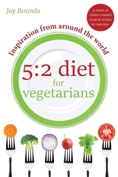 5:2 diet for vegetarians - Inspiration from around the world: 4 weeks of calorie-counted meals and recipes for fast days