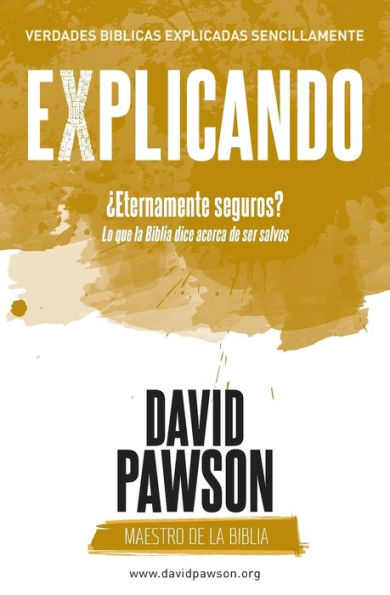 EXPLICANDO ?Eternamente seguros?: Lo que la Biblia dice acerca de ser salvos (Spanish Edition)