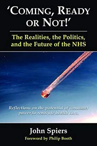 Coming Ready or Not! - The Realities, The Politics and the Future of the NHS: Reflections on the Potential of Consumer Power to Renovate Health Care (Public Policy)