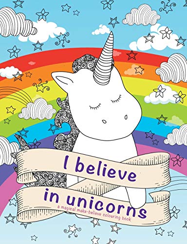 I Believe In Unicorns : A Magical Make-believe Colouring Book
