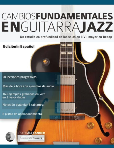 Cambios fundamentales en guitarra jazz: Un estudio en profundidad de los solos en ii V I mayor en Bebop (Guitarra de jazz) (Spanish Edition)