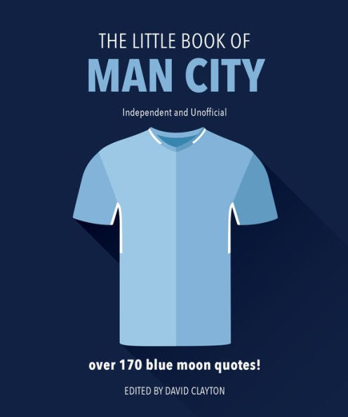 The Little Book Of Man City: More Than 170 Blue Moon Quotes (The Little Books Of Sports, 13)